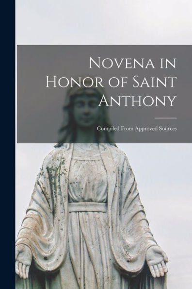 Novena In Honor Of Saint Anthony: Compiled From Approved Sources