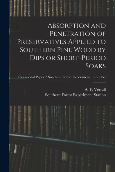 Absorption And Penetration Of Preservatives Applied To Southern Pine Wood By Dips Or Short-Period Soaks; No.157