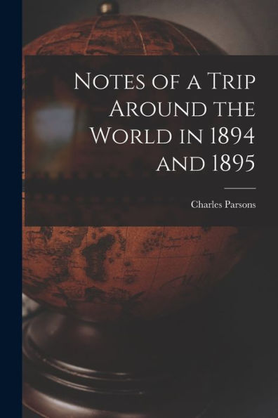 Notes Of A Trip Around The World In 1894 And 1895