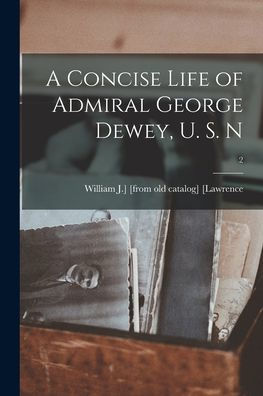 A Concise Life Of Admiral George Dewey, U. S. N; 2