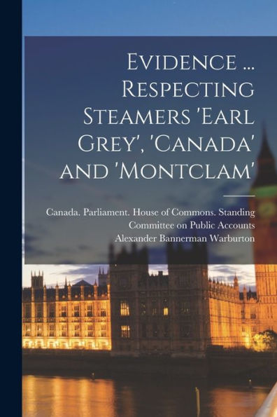 Evidence ... Respecting Steamers 'Earl Grey', 'Canada' And 'Montclam'