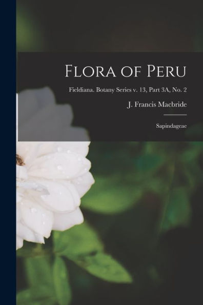 Flora Of Peru: Sapindageae; Fieldiana. Botany Series V. 13, Part 3A, No. 2