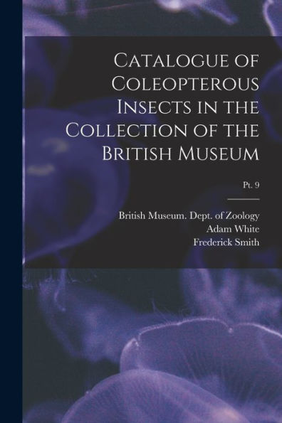 Catalogue Of Coleopterous Insects In The Collection Of The British Museum; Pt. 9