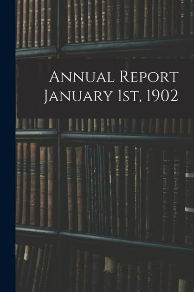 Annual Report January 1St, 1902