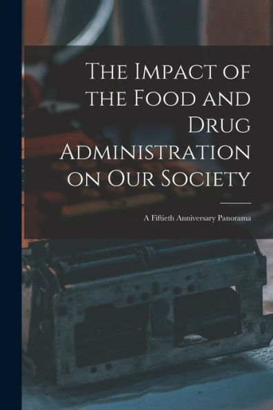 The Impact Of The Food And Drug Administration On Our Society: A Fiftieth Anniversary Panorama