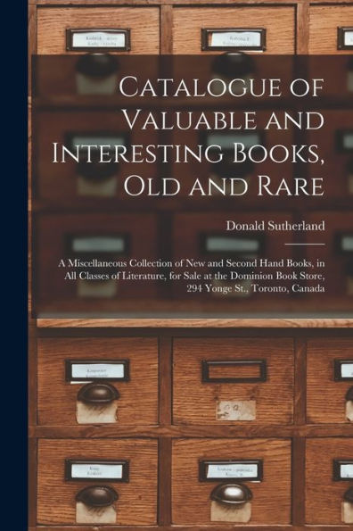 Catalogue Of Valuable And Interesting Books, Old And Rare [Microform]: A Miscellaneous Collection Of New And Second Hand Books, In All Classes Of ... Book Store, 294 Yonge St., Toronto, Canada