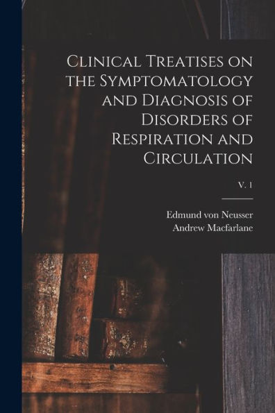 Clinical Treatises On The Symptomatology And Diagnosis Of Disorders Of Respiration And Circulation; V. 1