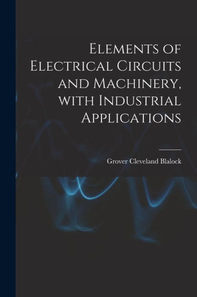 Elements Of Electrical Circuits And Machinery, With Industrial Applications