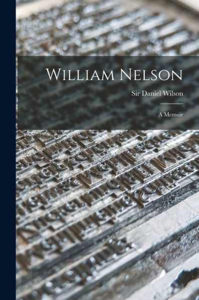 William Nelson [Microform]: A Memoir
