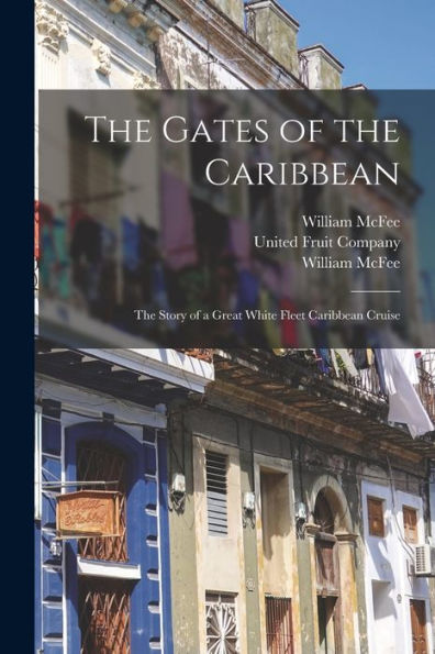 The Gates Of The Caribbean: The Story Of A Great White Fleet Caribbean Cruise