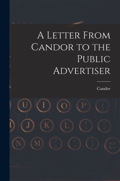 A Letter From Candor To The Public Advertiser [Microform]
