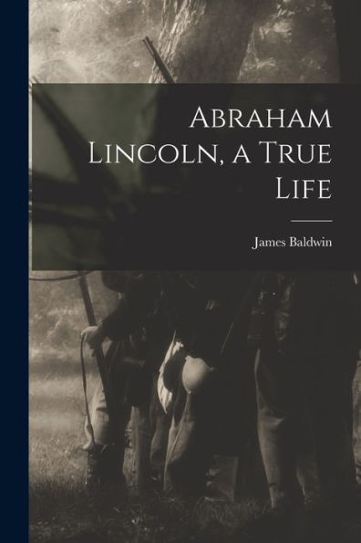Abraham Lincoln, A True Life