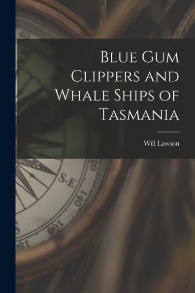 Blue Gum Clippers And Whale Ships Of Tasmania