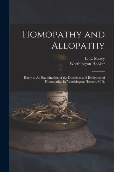 Homopathy And Allopathy: Reply To An Examination Of The Doctrines And Evidences Of Homopathy, By Worthington Hooker, M.D.
