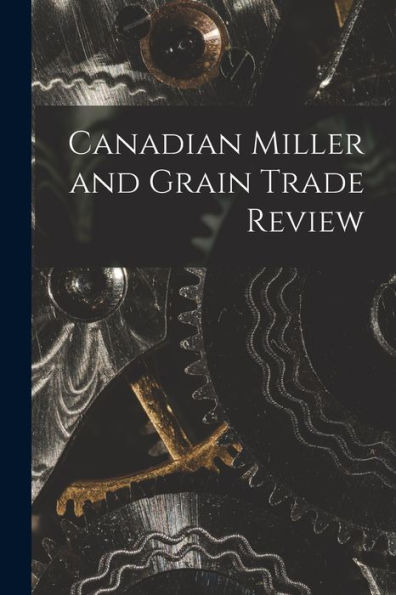 Canadian Miller And Grain Trade Review