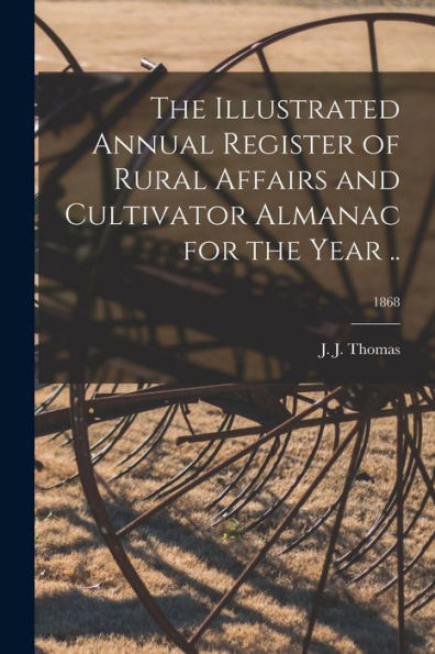 The Illustrated Annual Register Of Rural Affairs And Cultivator Almanac For The Year ..; 1868