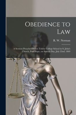 Obedience To Law [Microform]: A Sermon Preached Before Trinity College School In S. John'S Church, Port Hope, On Speech Day, July 22Nd, 1869