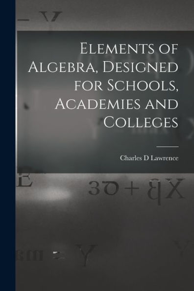 Elements Of Algebra, Designed For Schools, Academies And Colleges