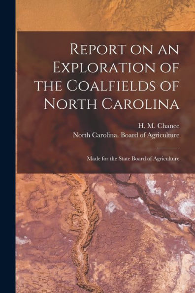 Report On An Exploration Of The Coalfields Of North Carolina: Made For The State Board Of Agriculture