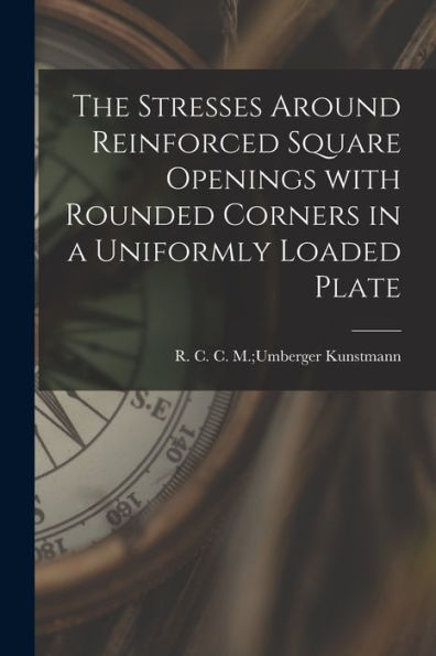 The Stresses Around Reinforced Square Openings With Rounded Corners In A Uniformly Loaded Plate