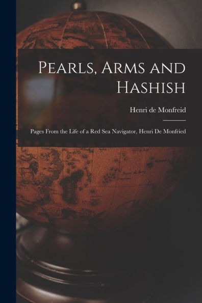 Pearls, Arms And Hashish; Pages From The Life Of A Red Sea Navigator, Henri De Monfried