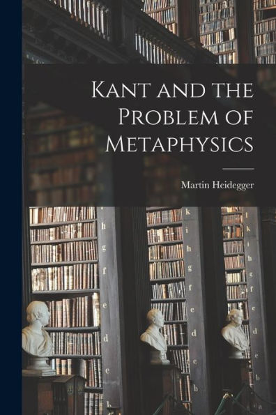 Kant And The Problem Of Metaphysics