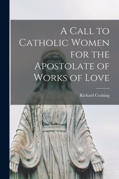 A Call To Catholic Women For The Apostolate Of Works Of Love