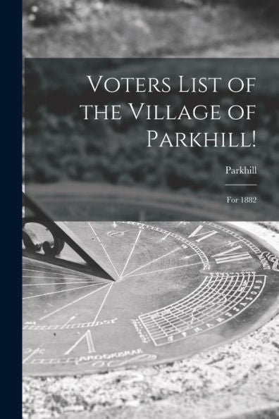 Voters List Of The Village Of Parkhill! [Microform]: For 1882