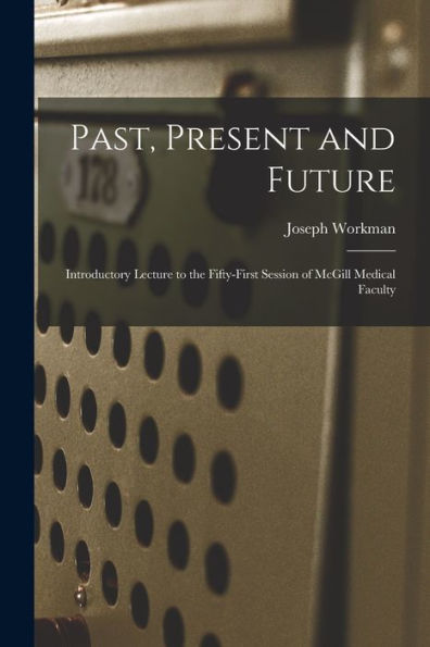 Past, Present And Future [Microform]: Introductory Lecture To The Fifty-First Session Of Mcgill Medical Faculty