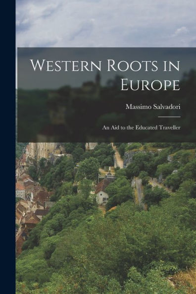 Western Roots In Europe: An Aid To The Educated Traveller
