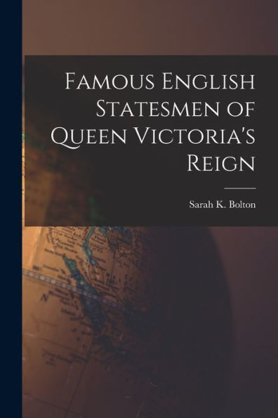 Famous English Statesmen Of Queen Victoria'S Reign [Microform]