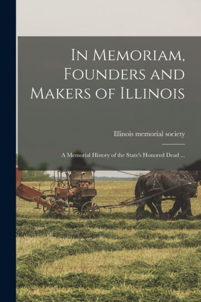 In Memoriam, Founders And Makers Of Illinois; A Memorial History Of The State'S Honored Dead ...