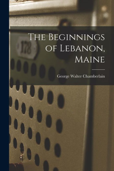 The Beginnings Of Lebanon, Maine