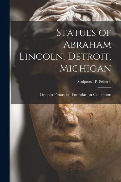 Statues Of Abraham Lincoln. Detroit, Michigan; Sculptors - P Pelzer 6