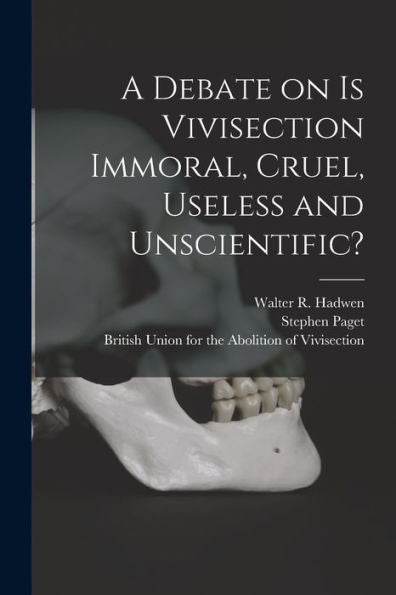 A Debate On Is Vivisection Immoral, Cruel, Useless And Unscientific?