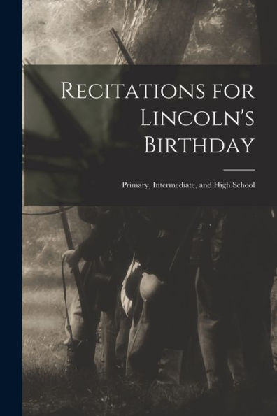 Recitations For Lincoln'S Birthday: Primary, Intermediate, And High School