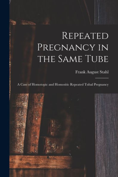 Repeated Pregnancy In The Same Tube: A Case Of Homotopic And Homositic Repeated Tubal Pregnancy