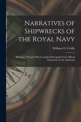 Narratives Of Shipwrecks Of The Royal Navy [Microform]: Between 1793 And 1849, Compiled Principally From Official Documents In The Admiralty
