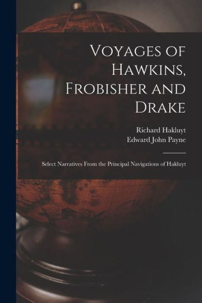 Voyages Of Hawkins, Frobisher And Drake: Select Narratives From The Principal Navigations Of Hakluyt
