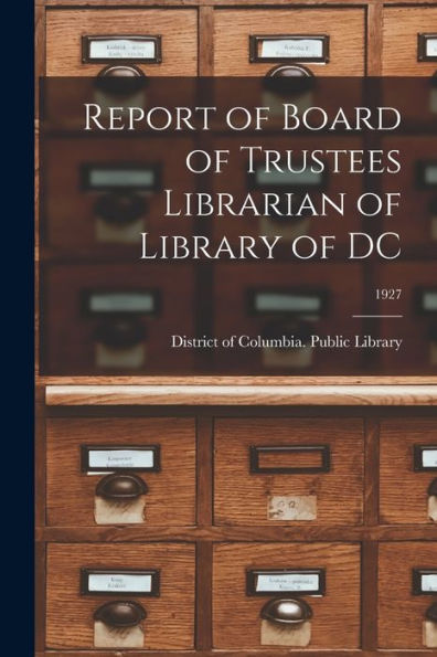 Report Of Board Of Trustees Librarian Of Library Of Dc; 1927