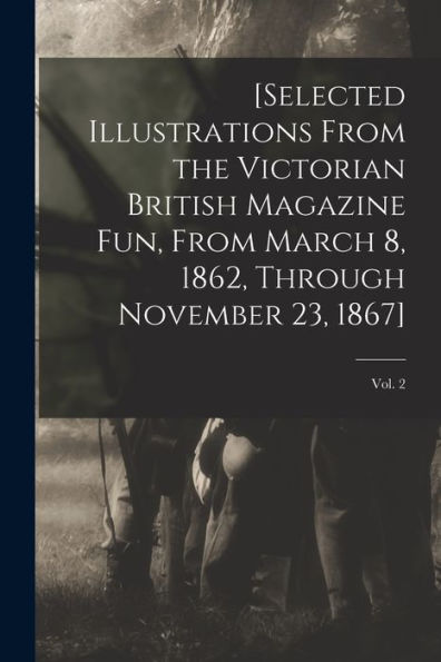 [Selected Illustrations From The Victorian British Magazine Fun, From March 8, 1862, Through November 23, 1867]; Vol. 2