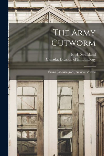 The Army Cutworm [Microform]: Euxoa (Chorizagrotis) Auxiliaris Grote