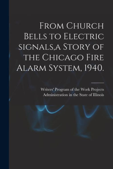 From Church Bells To Electric Signals, A Story Of The Chicago Fire Alarm System, 1940.