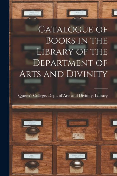 Catalogue Of Books In The Library Of The Department Of Arts And Divinity [Microform]