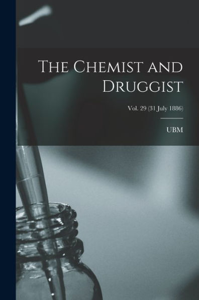 The Chemist And Druggist [Electronic Resource]; Vol. 29 (31 July 1886)