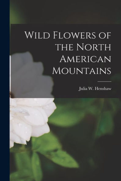 Wild Flowers Of The North American Mountains [Microform]