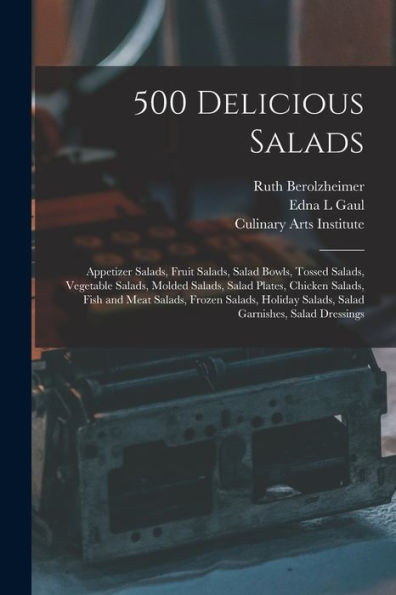 500 Delicious Salads: Appetizer Salads, Fruit Salads, Salad Bowls, Tossed Salads, Vegetable Salads, Molded Salads, Salad Plates, Chicken Salads, Fish ... Salads, Salad Garnishes, Salad Dressings