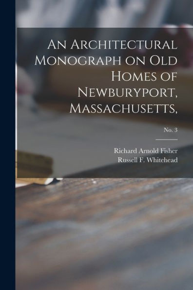 An Architectural Monograph On Old Homes Of Newburyport, Massachusetts; No. 3