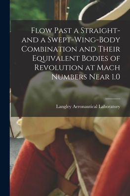 Flow Past A Straight- And A Swept-Wing-Body Combination And Their Equivalent Bodies Of Revolution At Mach Numbers Near 1.0