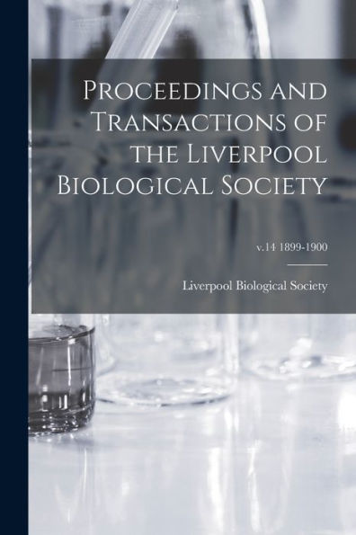 Proceedings And Transactions Of The Liverpool Biological Society; V.14 1899-1900